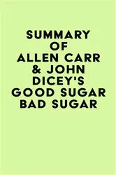 Book cover of Summary of Allen Carr & John Dicey's Good Sugar Bad Sugar by IRB Media
