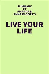Book cover of Summary of Amanda and Anna Kloots's Live Your Life by IRB Media
