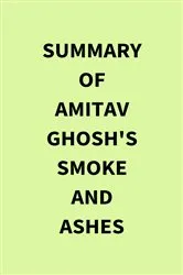 Book cover of Summary of Amitav Ghosh's Smoke and Ashes by IRB Media