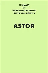 Book cover of Summary of Anderson Cooper and Katherine Howe's Astor by IRB Media