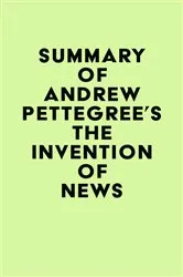Book cover of Summary of Andrew Pettegree's The Invention of News by IRB Media