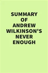 Book cover of Summary of Andrew Wilkinson’s Never Enough by Unknown