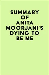Book cover of Summary of Anita Moorjani's Dying to Be Me by Unknown