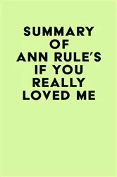 Book cover of Summary of Ann Rule's If You Really Loved Me by IRB Media