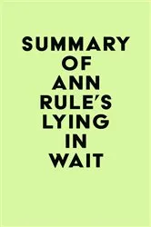 Book cover of Summary of Ann Rule's Lying in Wait by IRB Media