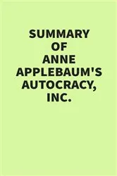 Book cover of Summary of Anne Applebaum’s Autocracy, Inc. by Unknown