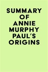 Book cover of Summary of Annie Murphy Paul's Origins by IRB Media