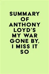 Book cover of Summary of Anthony Loyd's My War Gone By, I Miss It So by IRB Media