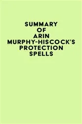 Book cover of Summary of Arin Murphy-Hiscock's Protection Spells by IRB Media