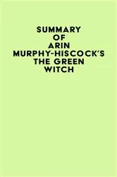 Book cover of Summary of Arin Murphy-Hiscock's The Green Witch by IRB Media