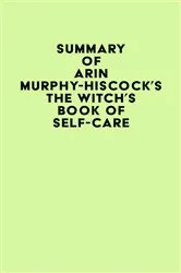 Book cover of Summary of Arin Murphy-Hiscock's The Witch's Book of Self-Care by IRB Media