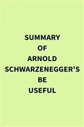 Book cover of Summary of Arnold Schwarzenegger's Be Useful by IRB Media
