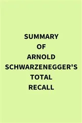 Book cover of Summary of Arnold Schwarzenegger's Total Recall by IRB Media
