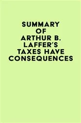 Book cover of Summary of Arthur B. Laffer's Taxes Have Consequences by IRB Media