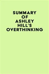 Book cover of Summary of Ashley Hill's Overthinking by IRB Media