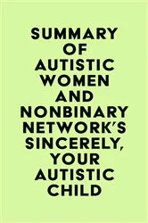 Book cover of Summary of Autistic Women and Nonbinary Network's Sincerely, Your Autistic Child by Unknown
