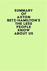 Book cover of Summary of Axton Betz-Hamilton's The Less People Know About Us by IRB Media