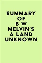 Book cover of Summary of B W Melvin's A Land Unknown by IRB Media