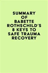 Book cover of Summary of Babette Rothschild's 8 Keys to Safe Trauma Recovery by IRB Media