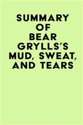 Book cover of Summary of Bear Grylls's Mud, Sweat, And Tears by Unknown