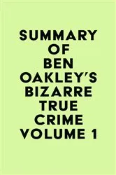 Book cover of Summary of Ben Oakley's Bizarre True Crime Volume 1 by IRB Media