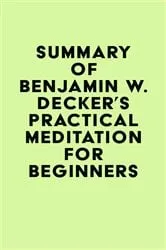 Book cover of Summary of Benjamin W. Decker's Practical Meditation for Beginners by IRB Media