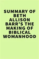 Book cover of Summary of Beth Allison Barr’s  The Making of Biblical Womanhood by IRB Media