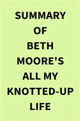 Book cover of Summary of Beth Moore's All My KnottedUp Life by IRB Media