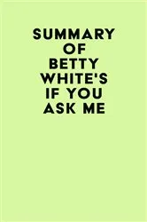 Book cover of Summary of Betty White's If You Ask Me by Unknown