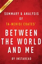 Book cover of Summary of Between the World and Me by Summaries, Instaread,