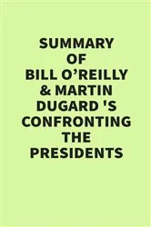 Book cover of Summary of Bill O’Reilly & Martin Dugard’s Confronting the Presidents by IRB Media