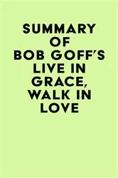 Book cover of Summary of Bob Goff's Live in Grace, Walk in Love by IRB Media