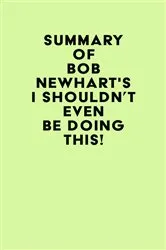 Book cover of Summary of Bob Newhart's I Shouldn't Even Be Doing This! by Unknown