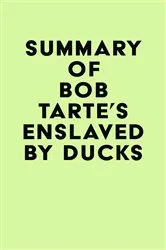 Book cover of Summary of Bob Tarte's Enslaved by Ducks by Unknown