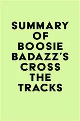 Book cover of Summary of Boosie Badazz's Cross the Tracks by IRB Media