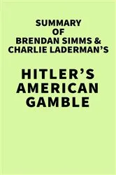 Book cover of Summary of Brendan Simms & Charlie Laderman's Hitler's American Gamble by IRB Media