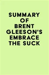 Book cover of Summary of Brent Gleeson's Embrace the Suck by Unknown