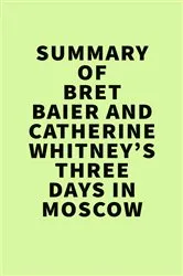 Book cover of Summary of Bret Baier and Catherine Whitney’sThree Days in Moscow by Unknown