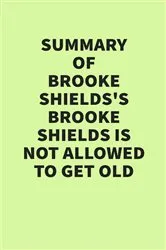 Book cover of Summary of Brooke Shields’s Brooke Shields Is Not Allowed to Get Old by IRB Media