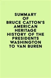 Book cover of Summary of Bruce Catton's American Heritage History of the Presidents Washington to Van Buren by Unknown