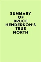 Book cover of Summary of Bruce Henderson's True North by IRB Media