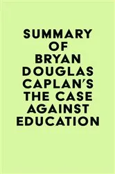 Book cover of Summary of Bryan Douglas Caplan's The Case against Education by IRB Media