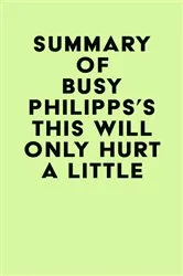 Book cover of Summary of Busy Philipps's This Will Only Hurt a Little by Unknown