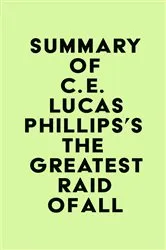 Book cover of Summary of C. E. Lucas Phillips's The Greatest Raid of All by IRB Media