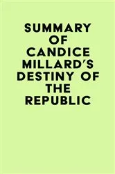 Book cover of Summary of Candice Millard's Destiny of the Republic by Unknown