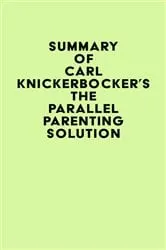 Book cover of Summary of Carl Knickerbocker's The Parallel Parenting Solution by IRB Media