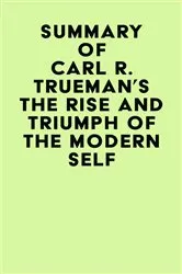 Book cover of Summary of Carl R. Trueman's The Rise and Triumph of The Modern Self by Unknown