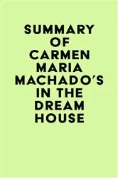 Book cover of Summary of Carmen Maria Machado's In the Dream House by Unknown
