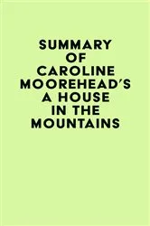 Book cover of Summary of Caroline Moorehead's A House in the Mountains by Unknown