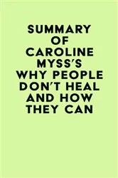 Book cover of Summary of Caroline Myss's Why People Don't Heal and How They Can by Unknown
